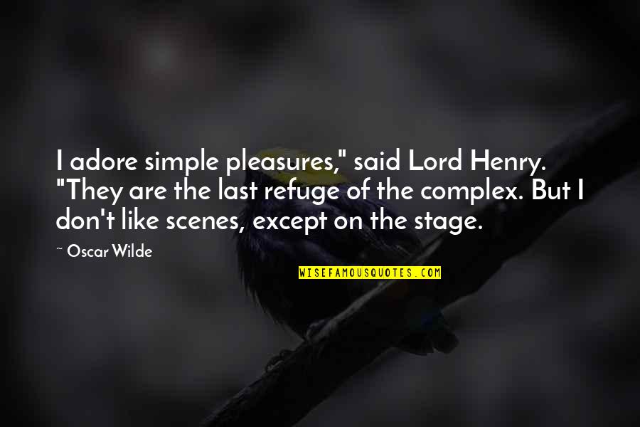 Refuge Quotes By Oscar Wilde: I adore simple pleasures," said Lord Henry. "They