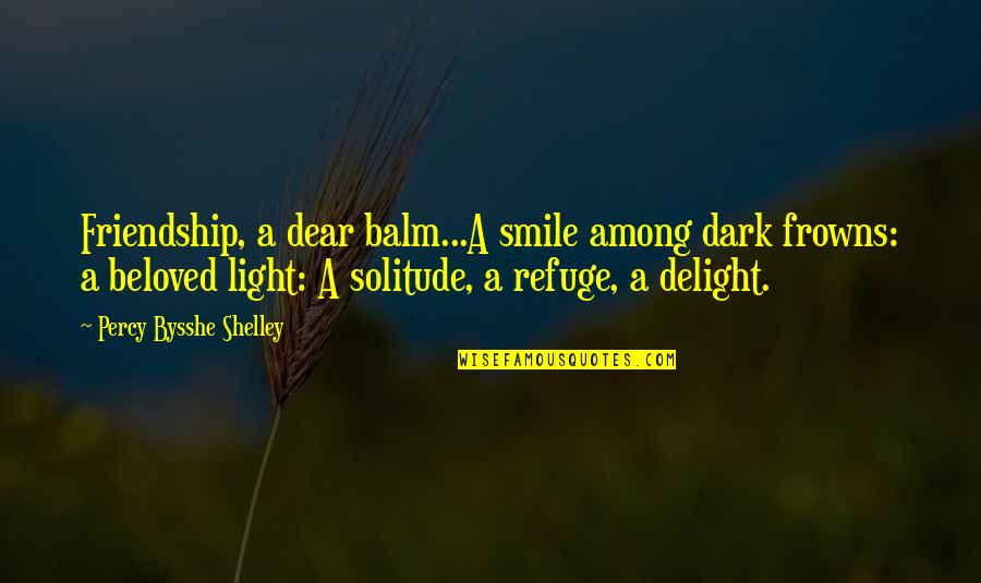 Refuge Quotes By Percy Bysshe Shelley: Friendship, a dear balm...A smile among dark frowns: