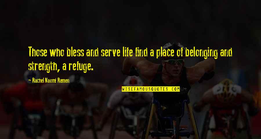 Refuge Quotes By Rachel Naomi Remen: Those who bless and serve life find a