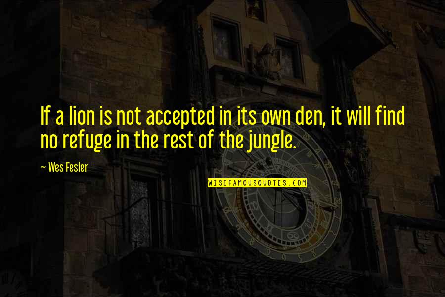 Refuge Quotes By Wes Fesler: If a lion is not accepted in its