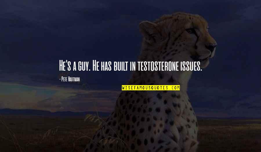 Refugee Boy Quotes By Pete Hautman: He's a guy. He has built in testosterone