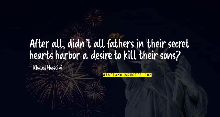 Refugee By Alan Gratz Quotes By Khaled Hosseini: After all, didn't all fathers in their secret Refugee By Alan Gratz Quotes By Khaled Hosseini: After all, didn't all fathers in their secret