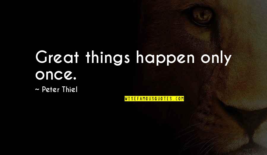 Refugee Day Quotes By Peter Thiel: Great things happen only once.