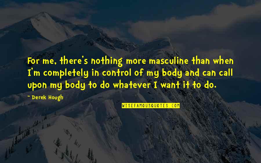 Refugee Inspirational Quotes By Derek Hough: For me, there's nothing more masculine than when