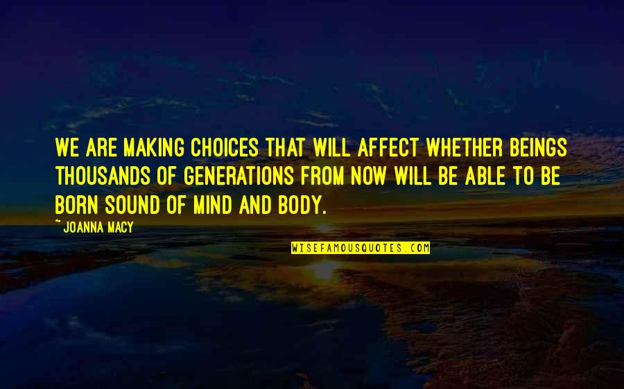 Refugees And Asylum Seekers Quotes By Joanna Macy: We are making choices that will affect whether