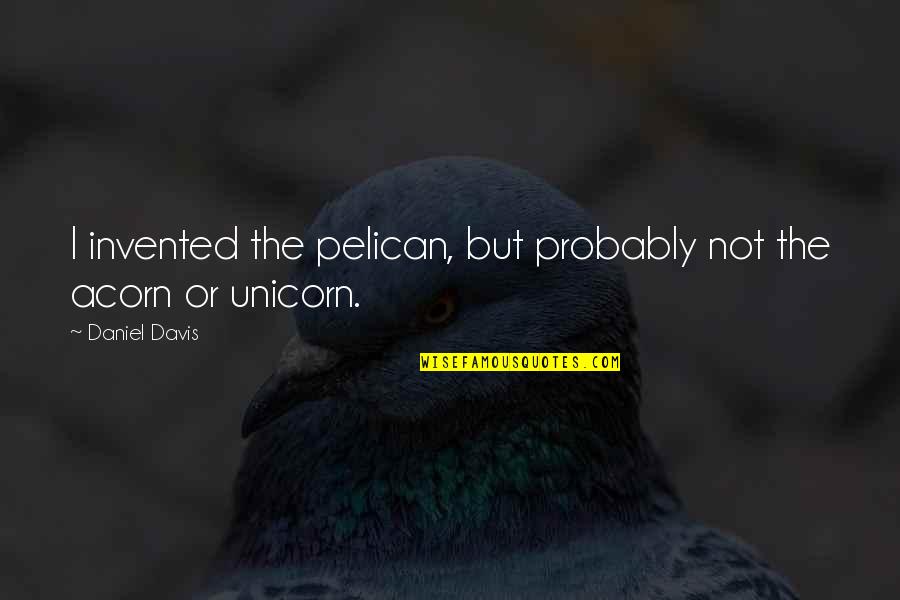 Refugiadas Enfermas Quotes By Daniel Davis: I invented the pelican, but probably not the