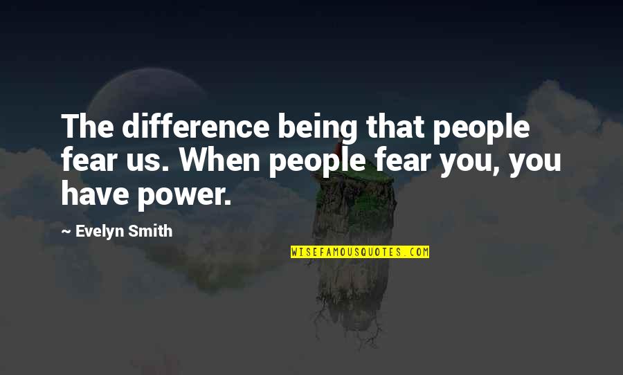 Refugies Quotes By Evelyn Smith: The difference being that people fear us. When