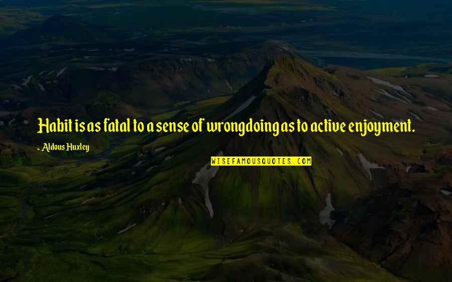Refugio Quotes By Aldous Huxley: Habit is as fatal to a sense of