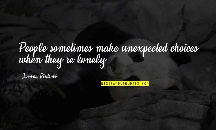 Refugium Design Quotes By Jeanne Birdsall: People sometimes make unexpected choices when they're lonely