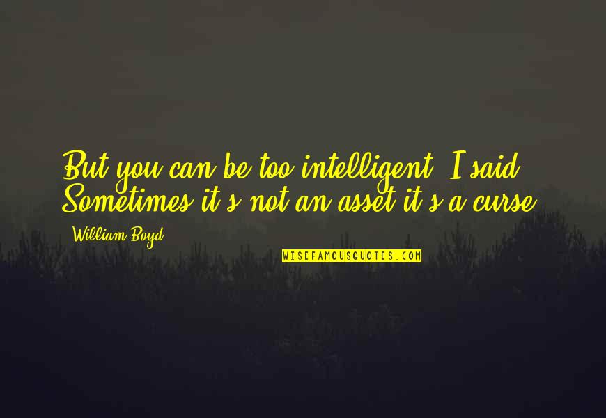 Refugium Light Quotes By William Boyd: But you can be too intelligent, I said.