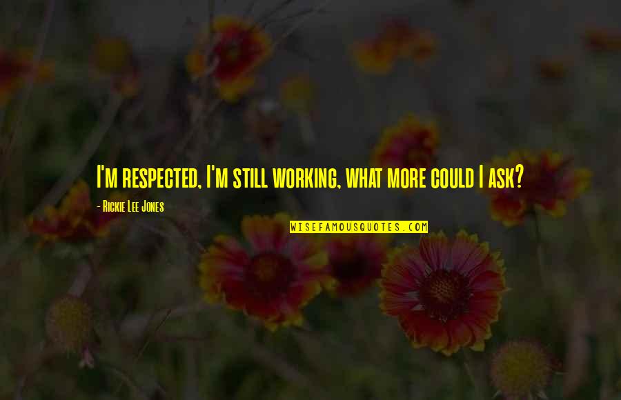 Refugium Starter Quotes By Rickie Lee Jones: I'm respected, I'm still working, what more could