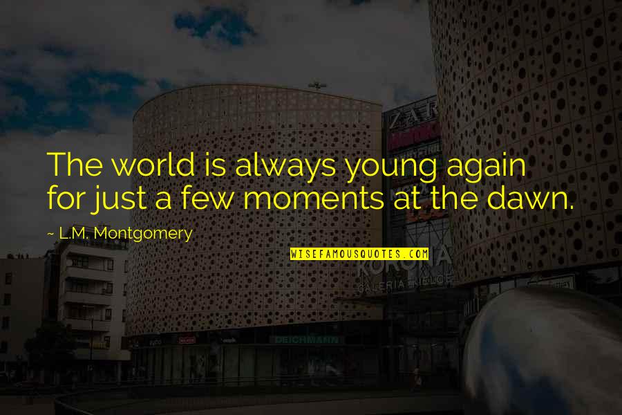 Refundable Deposit Quotes By L.M. Montgomery: The world is always young again for just Refundable Deposit Quotes By L.M. Montgomery: The world is always young again for just