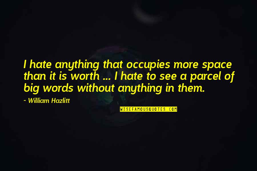 Refunds Quotes By William Hazlitt: I hate anything that occupies more space than