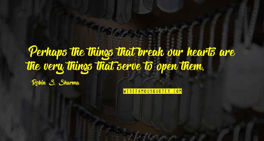 Refurbished Quotes By Robin S. Sharma: Perhaps the things that break our hearts are