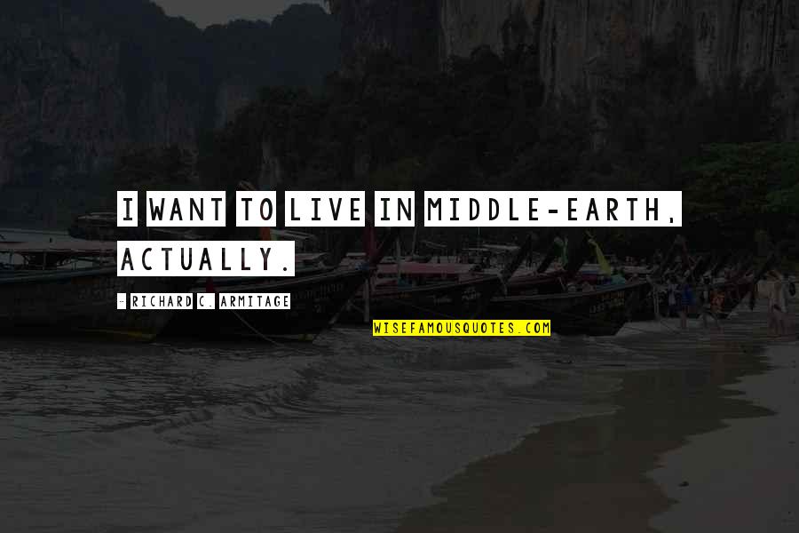 Refusal Motivational Quotes By Richard C. Armitage: I want to live in Middle-earth, actually. Refusal Motivational Quotes By Richard C. Armitage: I want to live in Middle-earth, actually.