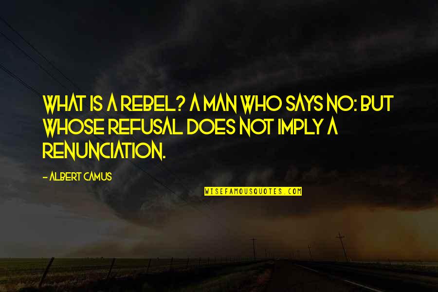 Refusal Quotes By Albert Camus: What is a rebel? A man who says