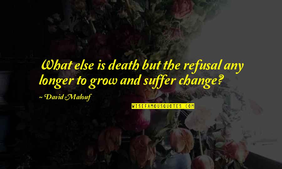 Refusal Quotes By David Malouf: What else is death but the refusal any