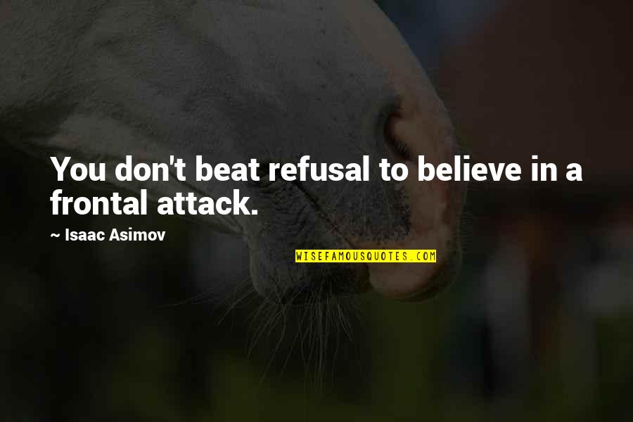 Refusal Quotes By Isaac Asimov: You don't beat refusal to believe in a