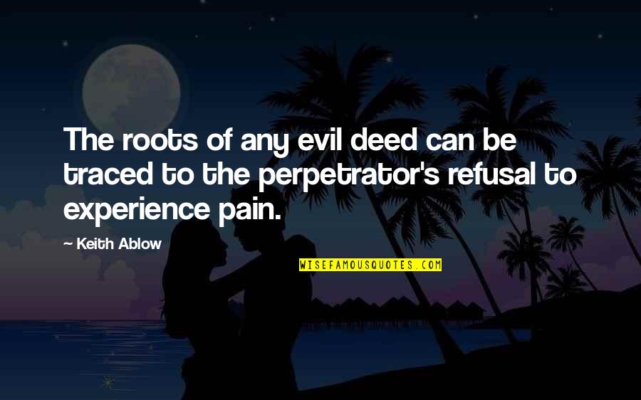 Refusal Quotes By Keith Ablow: The roots of any evil deed can be