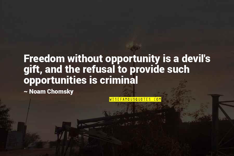 Refusal Quotes By Noam Chomsky: Freedom without opportunity is a devil's gift, and