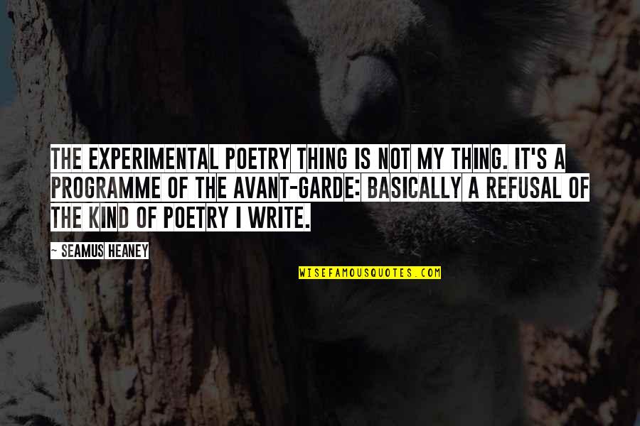 Refusal Quotes By Seamus Heaney: The experimental poetry thing is not my thing.