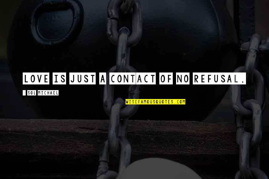 Refusal Quotes By Sol Michael: Love is just a contact of no refusal.
