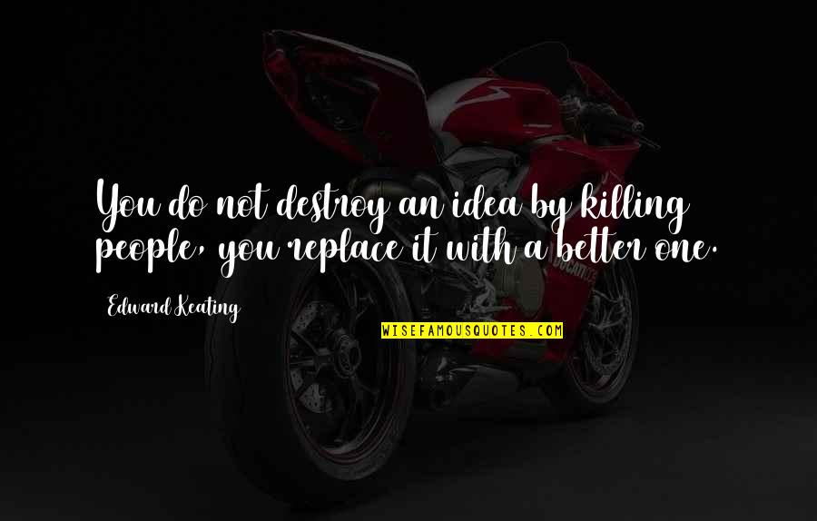Refusal Skills Quotes By Edward Keating: You do not destroy an idea by killing