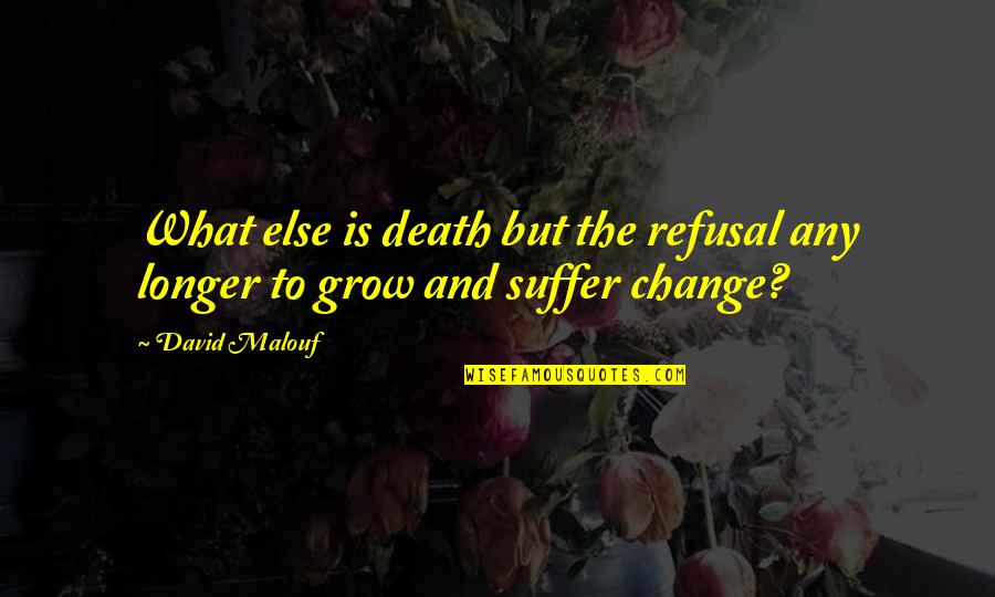 Refusal To Change Quotes By David Malouf: What else is death but the refusal any