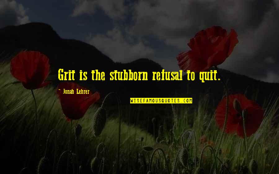 Refusal To Quit Quotes By Jonah Lehrer: Grit is the stubborn refusal to quit.