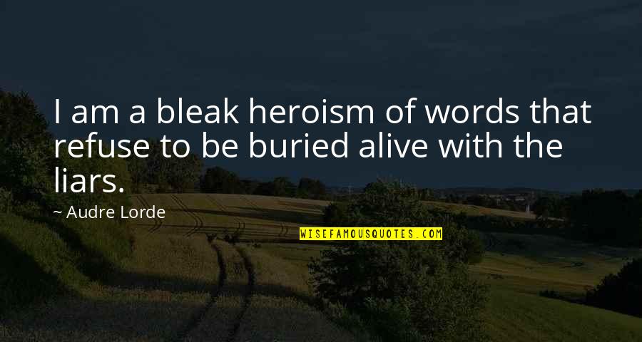 Refuse Quotes By Audre Lorde: I am a bleak heroism of words that
