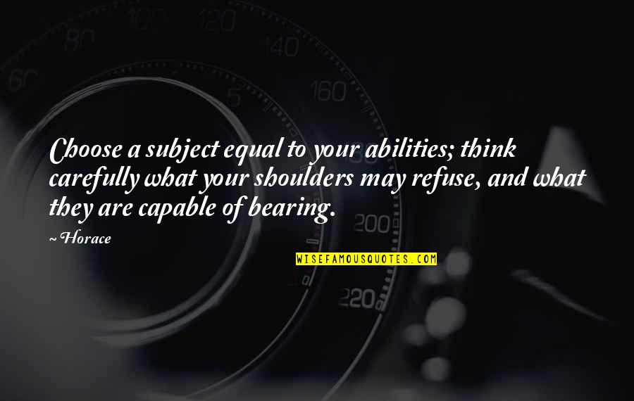 Refuse Quotes By Horace: Choose a subject equal to your abilities; think