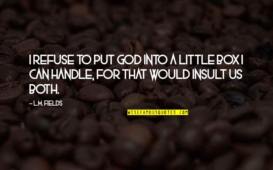 Refuse Quotes By L.M. Fields: I refuse to put God into a little