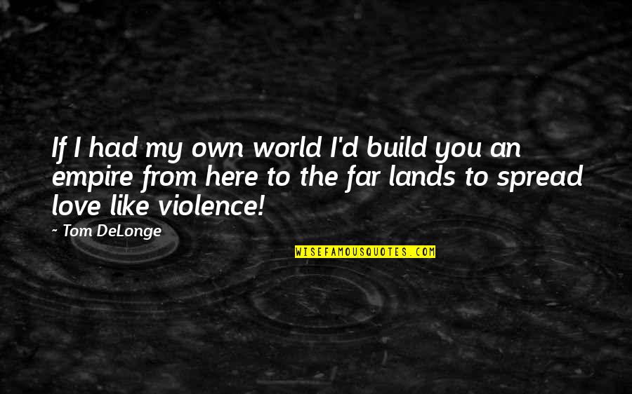 Refuse To Argue Quotes By Tom DeLonge: If I had my own world I'd build