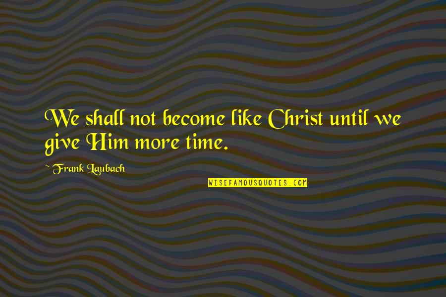 Refuse To Back Down Quotes By Frank Laubach: We shall not become like Christ until we