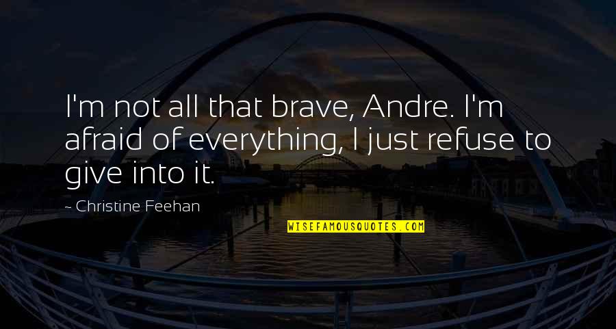 Refuse To Give Up Quotes By Christine Feehan: I'm not all that brave, Andre. I'm afraid