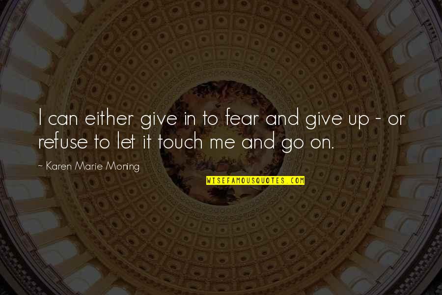 Refuse To Give Up Quotes By Karen Marie Moning: I can either give in to fear and