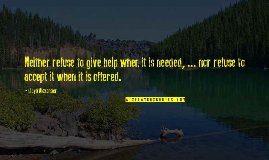 Refuse To Give Up Quotes By Lloyd Alexander: Neither refuse to give help when it is