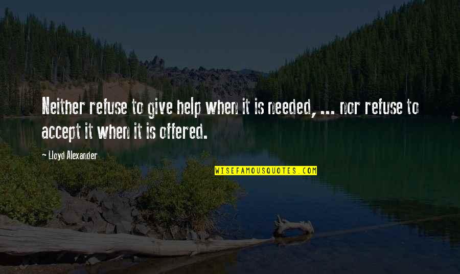 Refuse To Help Quotes By Lloyd Alexander: Neither refuse to give help when it is