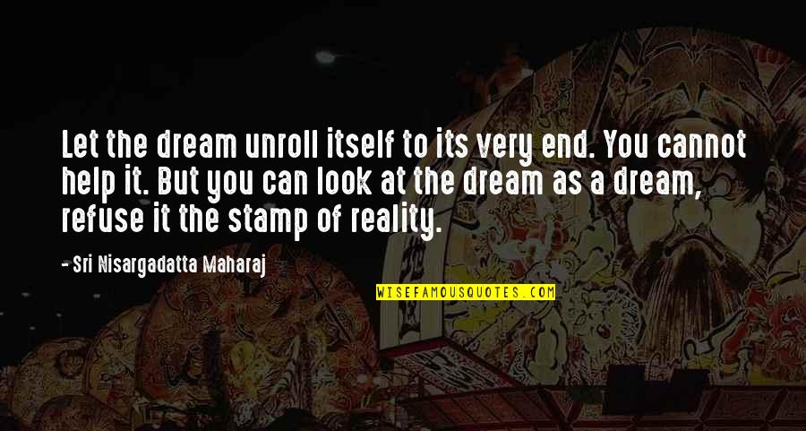 Refuse To Help Quotes By Sri Nisargadatta Maharaj: Let the dream unroll itself to its very