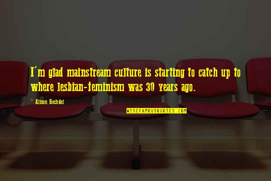 Refuse To Lose Quote Quotes By Alison Bechdel: I'm glad mainstream culture is starting to catch