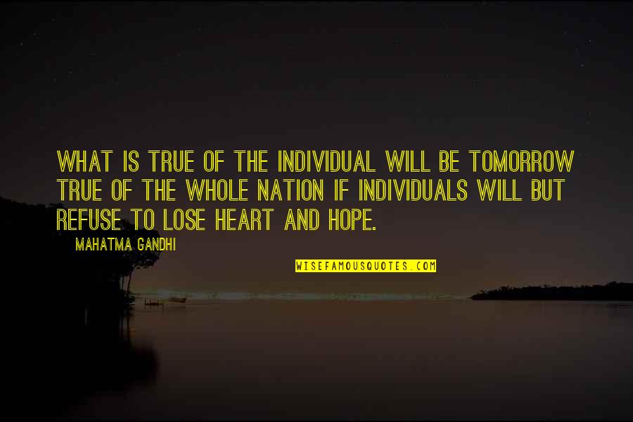 Refuse To Lose Quotes By Mahatma Gandhi: What is true of the individual will be