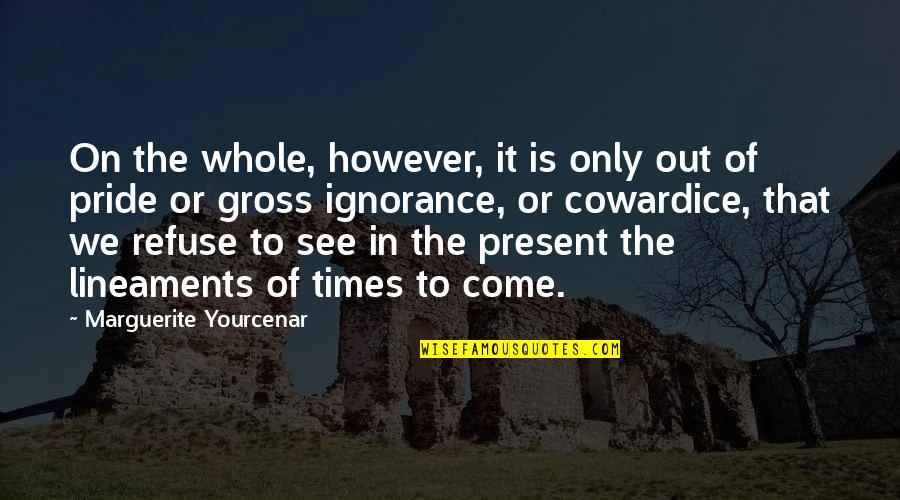 Refuse To See Quotes By Marguerite Yourcenar: On the whole, however, it is only out