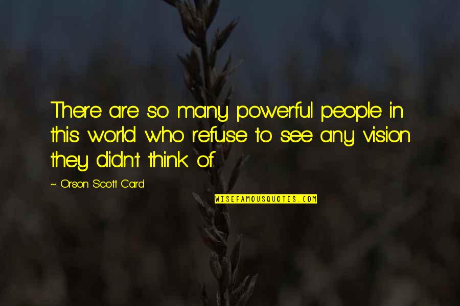 Refuse To See Quotes By Orson Scott Card: There are so many powerful people in this