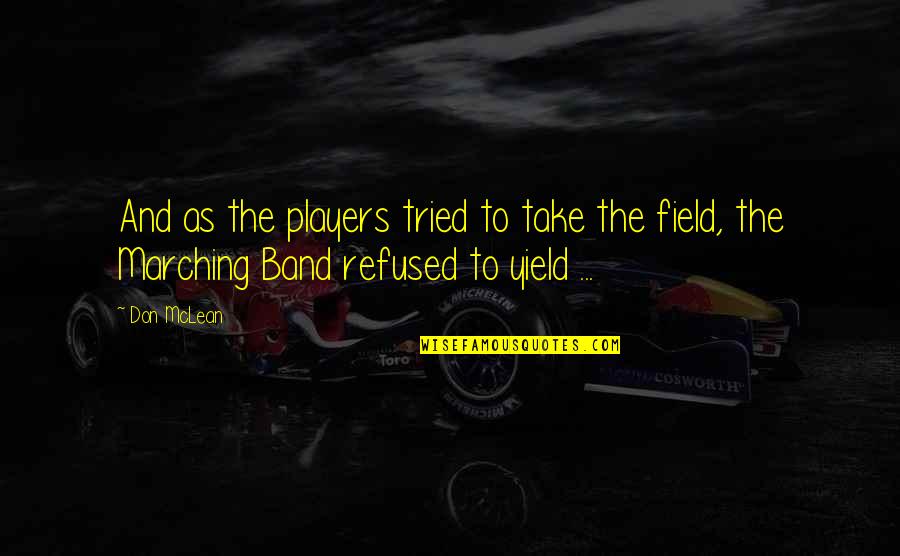 Refused Band Quotes By Don McLean: And as the players tried to take the Refused Band Quotes By Don McLean: And as the players tried to take the