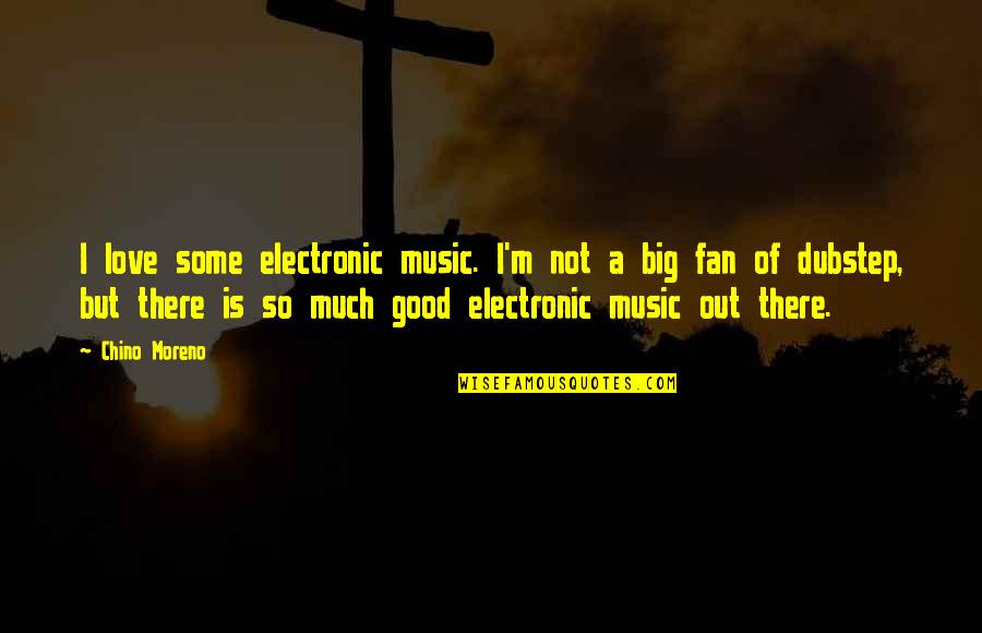 Refuser Quotes By Chino Moreno: I love some electronic music. I'm not a