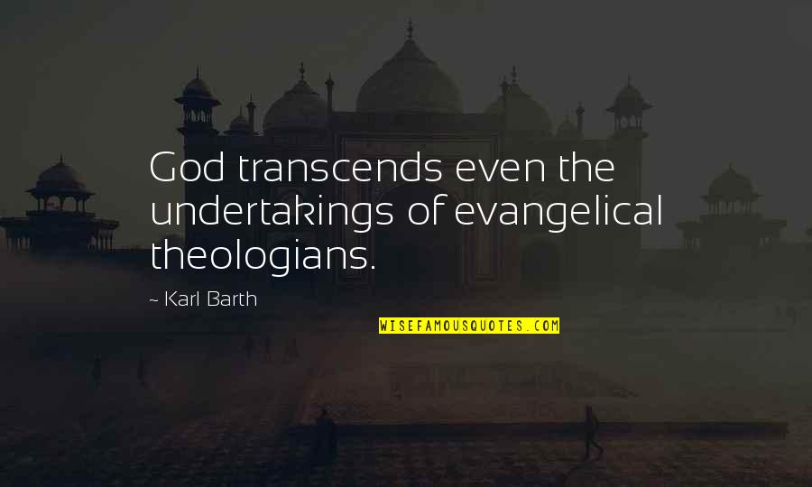 Refuses To Share Quotes By Karl Barth: God transcends even the undertakings of evangelical theologians.