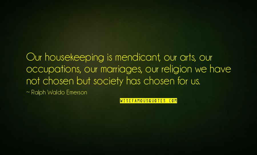 Refusing To Be Defeated Quotes By Ralph Waldo Emerson: Our housekeeping is mendicant, our arts, our occupations,