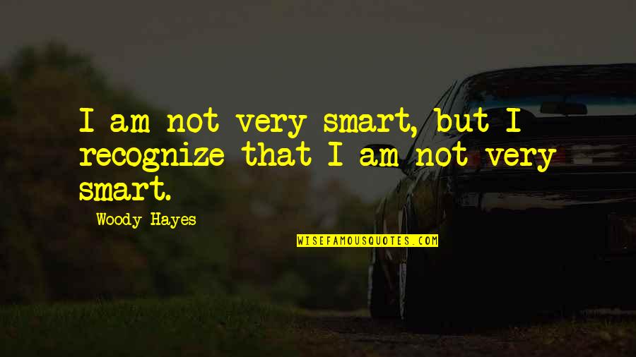 Refusing To Be Defeated Quotes By Woody Hayes: I am not very smart, but I recognize