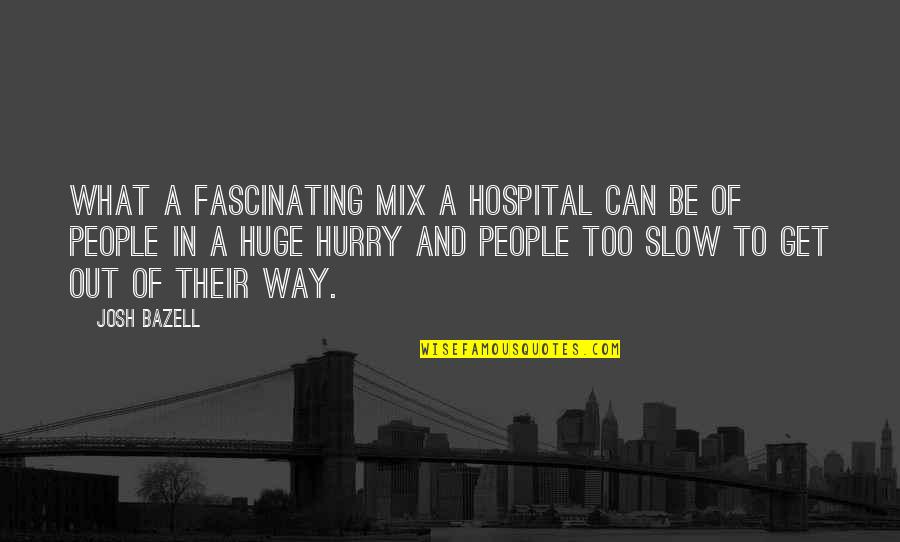 Refusing To Learn Quotes By Josh Bazell: What a fascinating mix a hospital can be