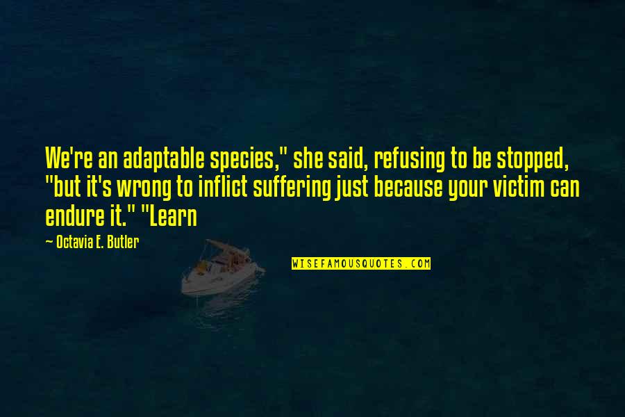 Refusing To Learn Quotes By Octavia E. Butler: We're an adaptable species," she said, refusing to